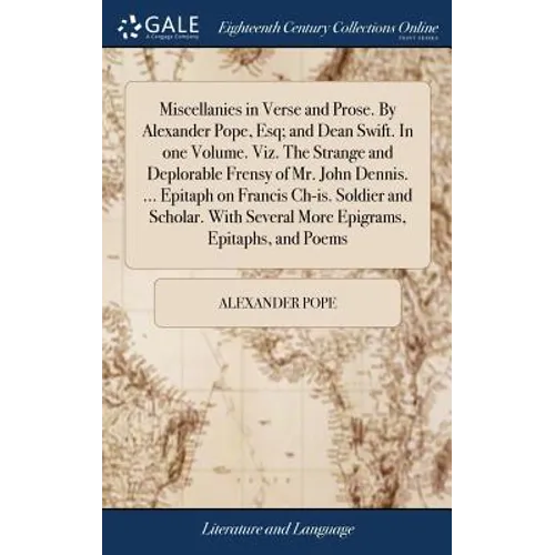 Miscellanies in Verse and Prose. By Alexander Pope, Esq; and Dean Swift. In one Volume. Viz. The Strange and Deplorable Frensy of Mr. John Dennis. ... - Hardcover