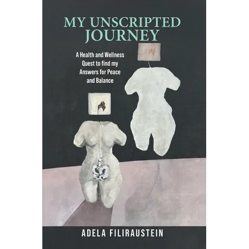 My Unscripted Journey: A Health and Wellness Quest to Find My Answers for Peace and Balance - Hardcover
