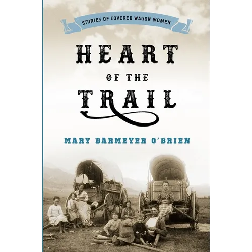 Heart of the Trail: Stories of Covered Wagon Women - Paperback