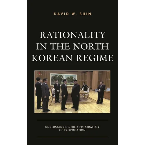 Rationality in the North Korean Regime: Understanding the Kims' Strategy of Provocation - Paperback