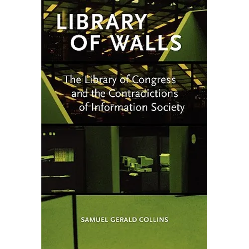 Library of Walls: The Library of Congress and the Contradictions of Information Society - Paperback