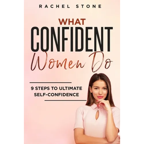 What Confident Women Do: Gain Ultimate Confidence by Improving Your Body Language and Leadership Skills. Develop Power of Mind to Speak to Othe - Paperback