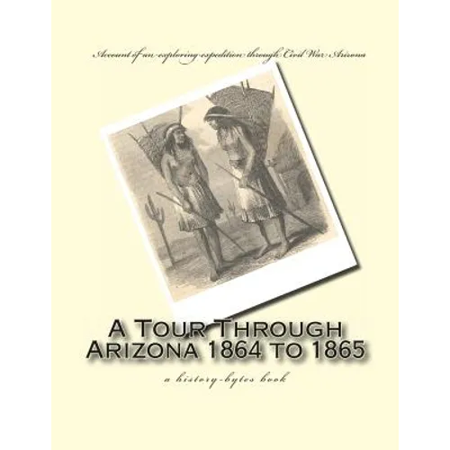 A Tour Through Arizona 1864 to 1865: a history-bytes book - Paperback