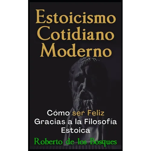 Estoicismo Cotidiano Moderno: Cómo ser Feliz Gracias a la Filosofía Estoica - Paperback