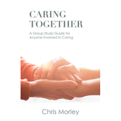 Caring Together: A Group Study Guide for Anyone Involved in Caring - Paperback