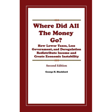 Where Did All The Money Go?: How Lower Taxes, Less Government, and Deregulation Redistribute Income and Create Economic Instability - Paperback