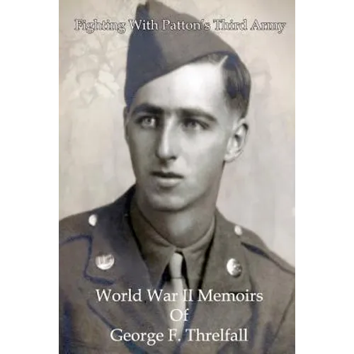 Fighting with Patton's Third Army: World War II Memoirs of George F. Threlfall - Paperback