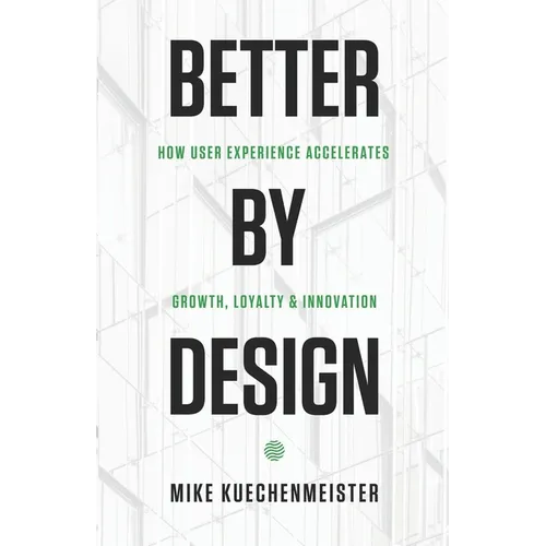 Better by Design: How User Experience Accelerates Growth, Loyalty, and Innovation - Paperback