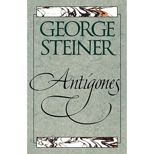 Antigones: How the Antigone Legend Has Endured in Western Literature, Art, and Thought - Paperback