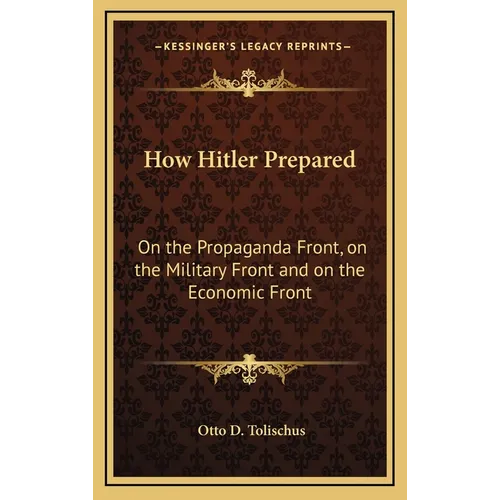 How Hitler Prepared: On the Propaganda Front, on the Military Front and on the Economic Front - Hardcover