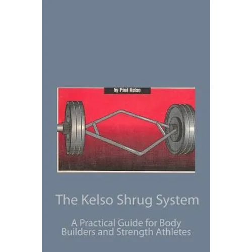 The Kelso Shrug System: A Practical Guide for Body Builders and Strength Athletes - Paperback