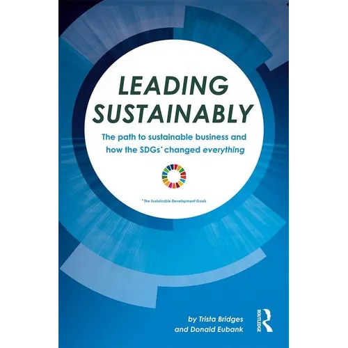 Leading Sustainably: The Path to Sustainable Business and How the SDGs Changed Everything - Hardcover