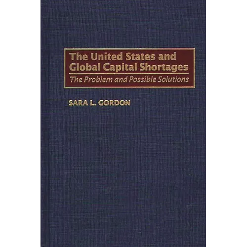 The United States and Global Capital Shortages: The Problem and Possible Solutions - Hardcover