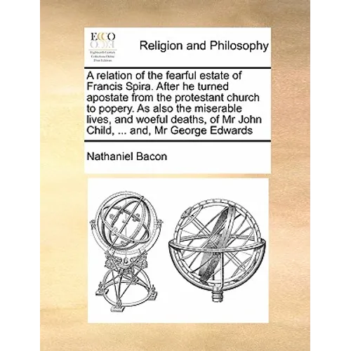 A Relation of the Fearful Estate of Francis Spira. After He Turned Apostate from the Protestant Church to Popery. as Also the Miserable Lives, and Woe - Paperback