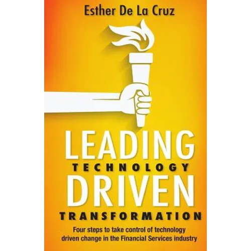Leading Technology Driven Transformation: Four steps to take control of technology driven change in the Financial Services industry - Paperback