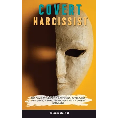 Covert Narcissist: The Complete Guide to Identifying, Overcoming, and Ending a Toxic Relationship with a Covert Narcissist - Hardcover