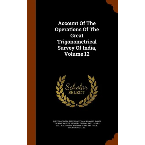 Account Of The Operations Of The Great Trigonometrical Survey Of India, Volume 12 - Hardcover