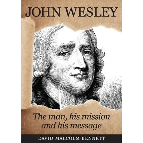 John Wesley: The Man, His Mission and His Message - Paperback