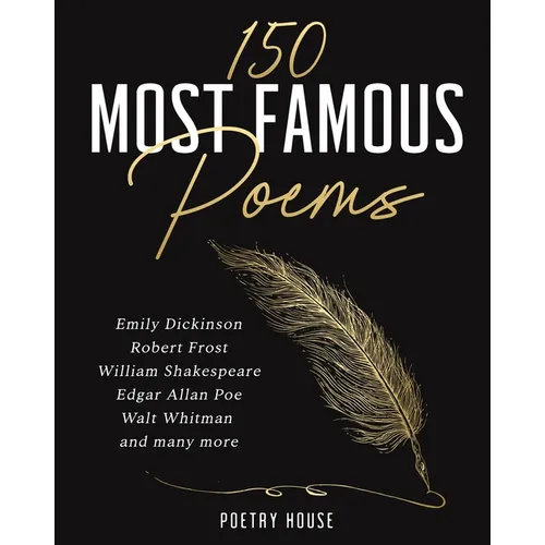 The 150 Most Famous Poems: Emily Dickinson, Robert Frost, William Shakespeare, Edgar Allan Poe, Walt Whitman and many more - Paperback