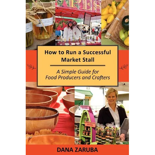 How to Run a Successful Market Stall: A Simple Guide for Food Producers and Crafters - Paperback