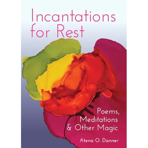 Incantations for Rest: Poems, Meditations, and Other Magic - Paperback