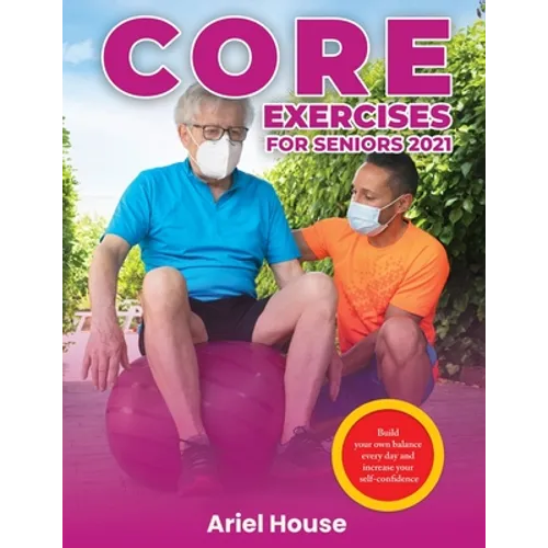 Core Exercises for Seniors 2021: Build your own balance every day and increase your self-confidence - Paperback
