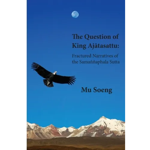 The Question of King Ajātasattu: Fractured Narratives of the Samaññaphala Sutta - Paperback