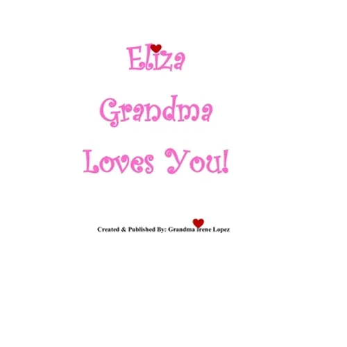 Eliza Grandma Loves You!: Created & Published By: Grandma Irene Lopez - Paperback