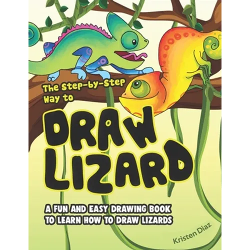 The Step-by-Step Way to Draw Lizard: A Fun and Easy Drawing Book to Learn How to Draw Lizards - Paperback