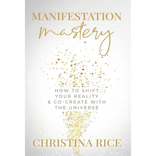 Manifestation Mastery: How to Shift Your Reality & Co-Create with the Universe - Hardcover