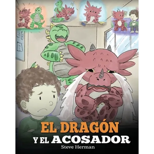 El Dragón y el Acosador: (Dragon and The Bully). Enseña a tu dragón cómo lidiar con un acosador. Un adorable cuento infantil para enseñarles a - Paperback