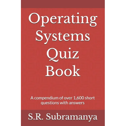Operating Systems Quiz Book: A compendium of over 1,600 short questions with answers - Paperback