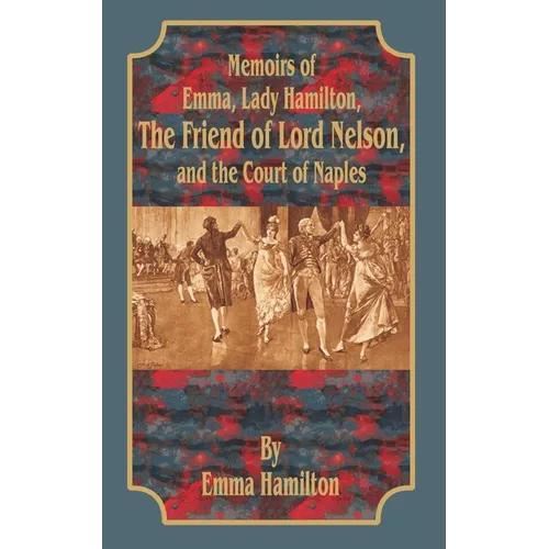 Memoirs of Emma, Lady Hamilton: The Friend of Lord Nelson, and the Court of Naples - Paperback