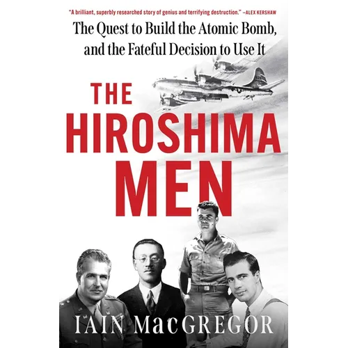 The Hiroshima Men: The Quest to Build the Atomic Bomb, and the Fateful Decision to Use It - Hardcover