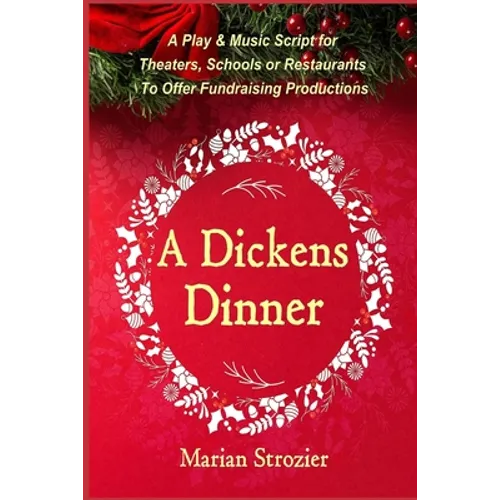 A Dickens Dinner: A Christmas Play and Music Script for Theaters, Schools or Restaurants to Offer Fundraising Productions - Paperback