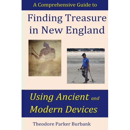 Finding Treasure in New England Using Ancient and Modern Devices: Discover Fortunes Metal Detectors Cannot Find - Paperback