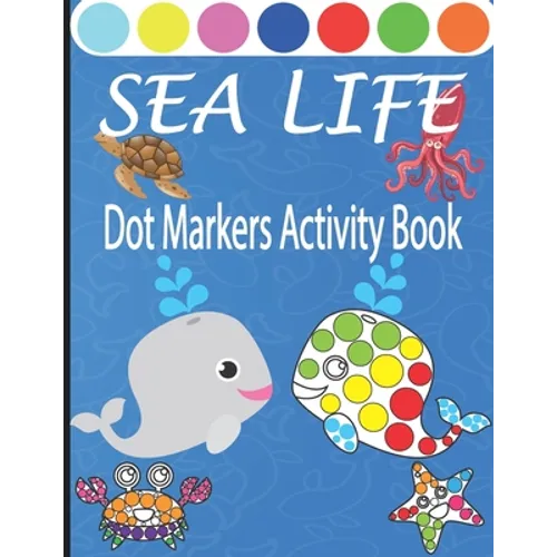 Sea Life Dot Markers Activity Book: Creative and Fun Do a Dot Art Coloring Book for Toddlers, Preschool, Sea Animals Paint Dauber Book with Easy Guide - Paperback