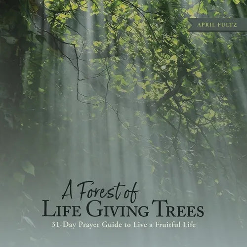 A Forest of Life Giving Trees: 31-Day Prayer Guide to Live a Fruitful Life - Paperback