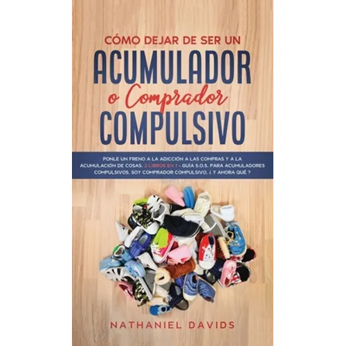Cómo Dejar de ser un Acumulador o Comprador Compulsivo: Ponle un Freno a la Adicción a las Compras y a la Acumulación de Cosas. 2 Libros en 1 - Guía S - Hardcover