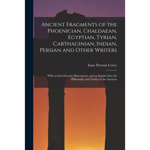 Ancient Fragments of the Phoenician, Chaldaean, Egyptian, Tyrian, Carthaginian, Indian, Persian and Other Writers: With an Introductory Dissertation, - Paperback