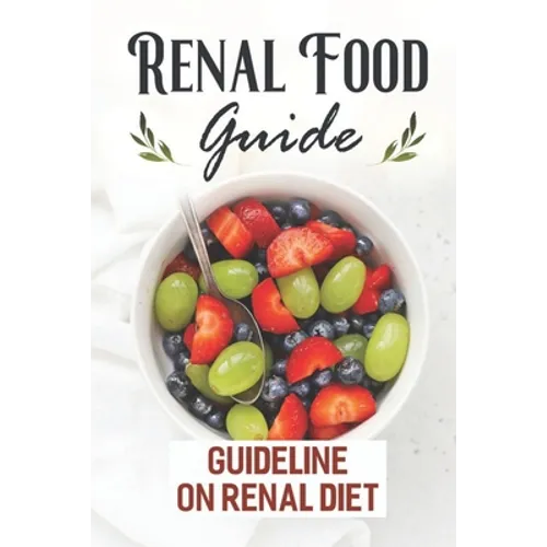 Renal Food Guide: Guideline On Renal Diet: Easy Cooking Guide - Paperback