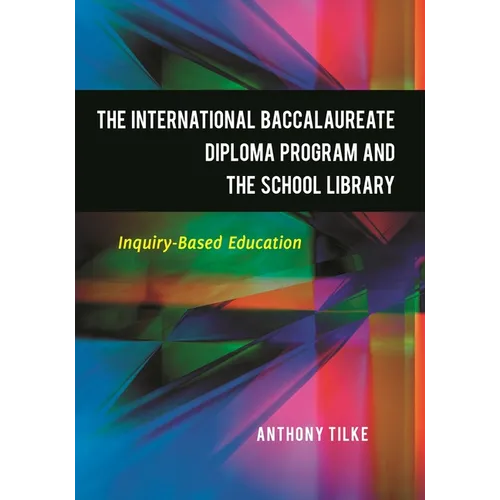 The International Baccalaureate Diploma Program and the School Library: Inquiry-Based Education - Paperback