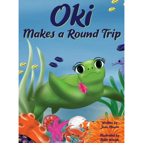 Oki Makes a Round Trip: An Educational Journey of a Sea Turtle - Hardcover