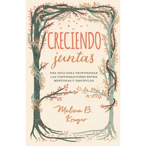 Creciendo Juntas: Una Guía Para Profundizar Las Conversaciones Entre Mentoras Y Discipulas (Growing Together: Taking Mentoring Beyond Small Talk and P - Paperback