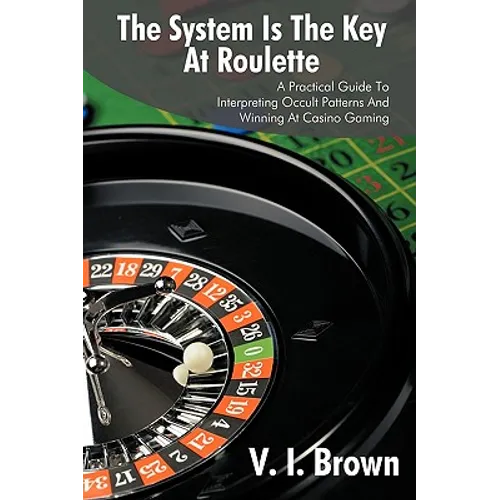 The System Is the Key at Roulette: A Practical Guide to Interpreting Occult Patterns and Winning at Casino Gaming - Paperback