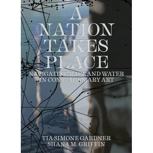 A Nation Takes Place: Navigating Race and Water in Contemporary Art - Hardcover