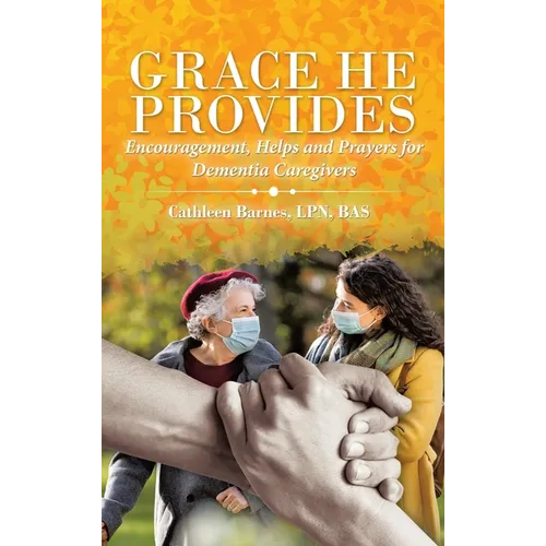 Grace He Provides: Encouragement, Helps and Prayers for Dementia Caregivers - Hardcover