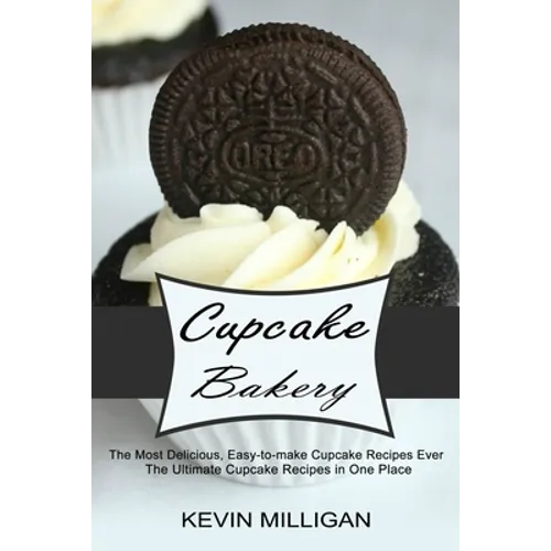 Cupcake Bakery: The Most Delicious, Easy-to-make Cupcake Recipes Ever (The Ultimate Cupcake Recipes in One Place) - Paperback
