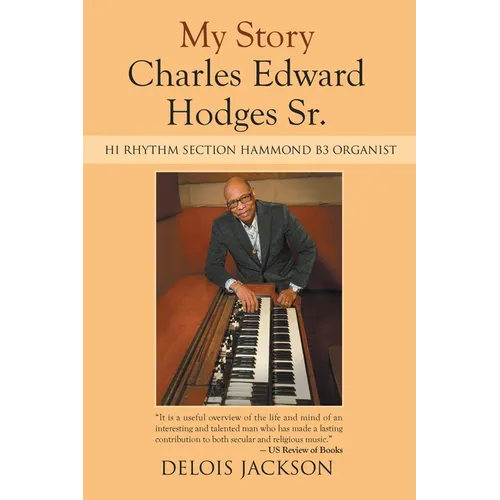 My Story Charles Edward Hodges Sr.: Hi Rhythm Section Hammond B-3 Organist - Paperback