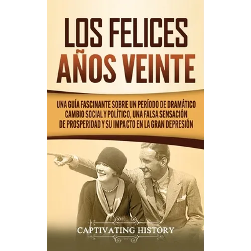 Los Felices Años Veinte: Una Guía Fascinante sobre un Período de Dramático Cambio Social y Político, una Falsa Sensación de Prosperidad y su Im - Hardcover